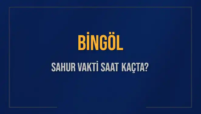 Bingöl'de Ramazan 2025 Sahur Vakitleri: Bilmeniz Gerekenler