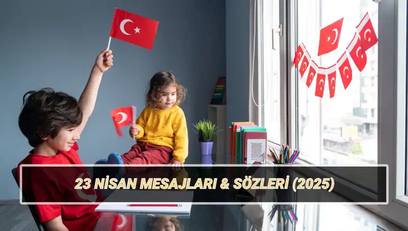 2025'te Huzur ve Neşe Dolu 23 Nisan Mesajlarıyla Bayramınızı Kutlayın