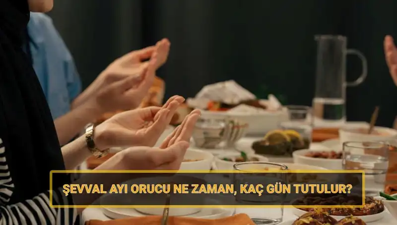 2025 Şevval Orucu: Başlangıç Tarihi ve Süresi Hakkında Her Şey