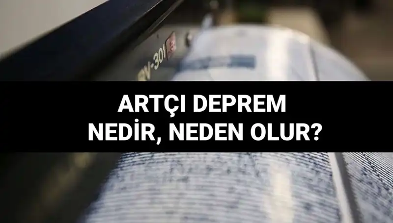 Türkiye'de Artçı Depremler: Nedenleri ve Süreleri Hakkında Bilmeniz Gerekenler