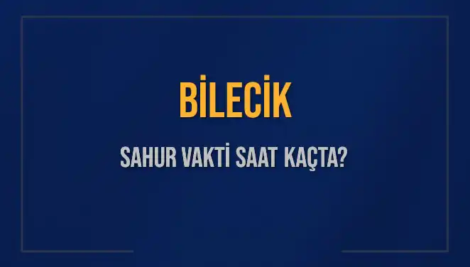 Bilecik Sahur Vakti Ne Zaman? 2025 İçin Detaylar Burada!