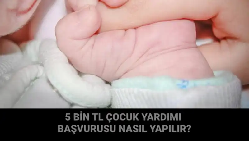 Çocuk Yardımı Başvurusu Nasıl Yapılır? 5 Bin TL Ayrıntıları