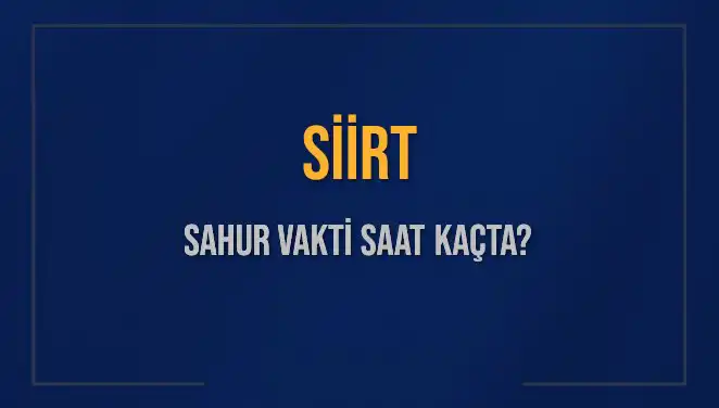 Siirt Sahur Vakti: 2025 İmsak Saatlerine Dikkat!
