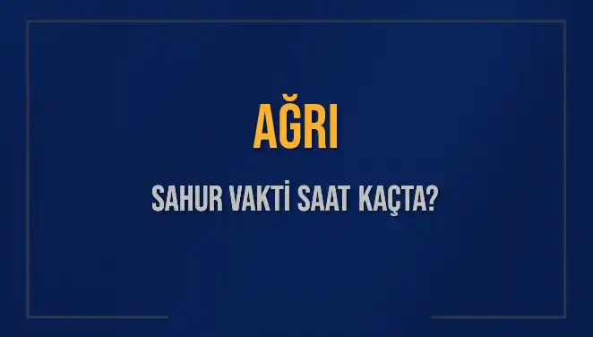 Ağrı’da Sahur Vakitleri: 2025 İçin Kesin Zamanlar Açıklandı!