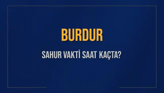Burdur'da Sahur Vakti: Saat Kaçta ve İmsak Nasıl Okunuyor?