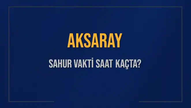 Aksaray'da Sahur Vakti: Saatler ve İmsak Bilgileri