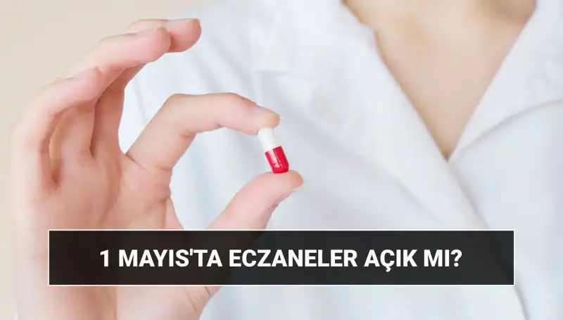 1 Mayıs İşçi Bayramı'nda Eczaneler Açık mı, Kapalı mı?