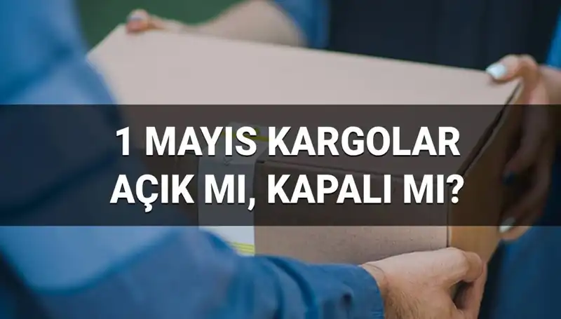 1 Mayıs İşçi Bayramı'nda Kargo Hizmetleri Açık mı, Kapalı mı?