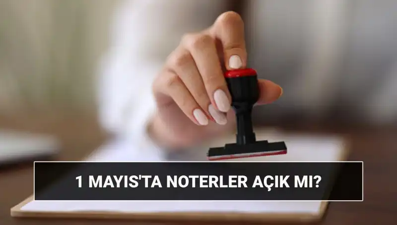 1 Mayıs’ta Noterler Açık mı? Nöbetçi Noter Uygulaması Nasıl İşliyor?