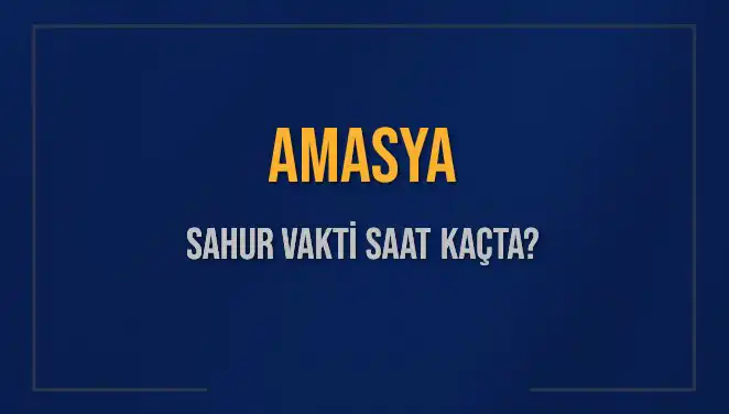 Amasya’nın Sahur Vakti: 2025 İmsak Vakti ve Bilgileri
