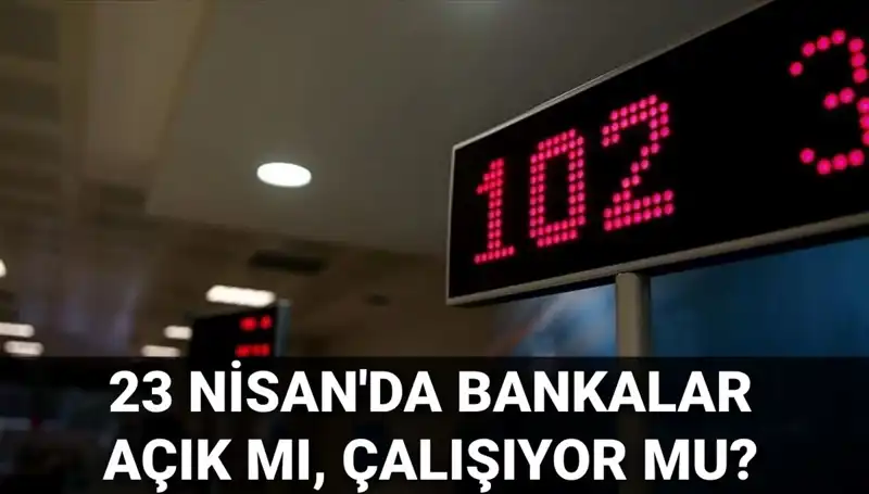 23 Nisan Çarşamba Bankalar Açık Mı, Kapalı Mı? Güncel Cevaplar Burada!