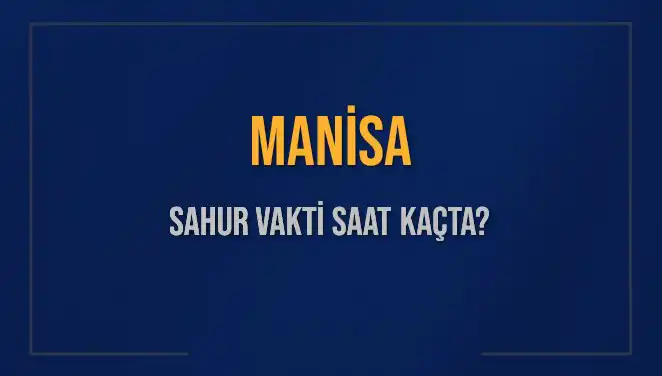 Manisa’da Ramazan Sahur Vakti: Saat Kaçta Başlıyor ve Bitiyor?