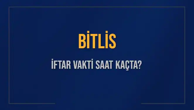 Bitlis İftar Vakti: Bugün Ne Zaman Ezan Okunacak?