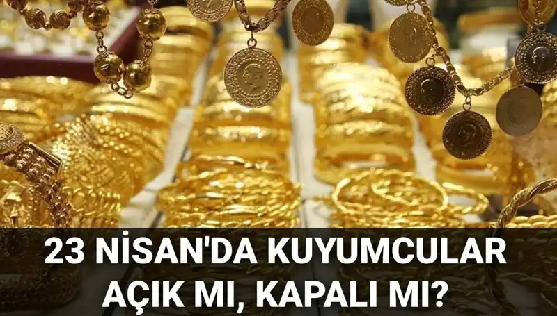 23 Nisan’da Kuyumcular Açık mı? Tüm Detaylar Burada!