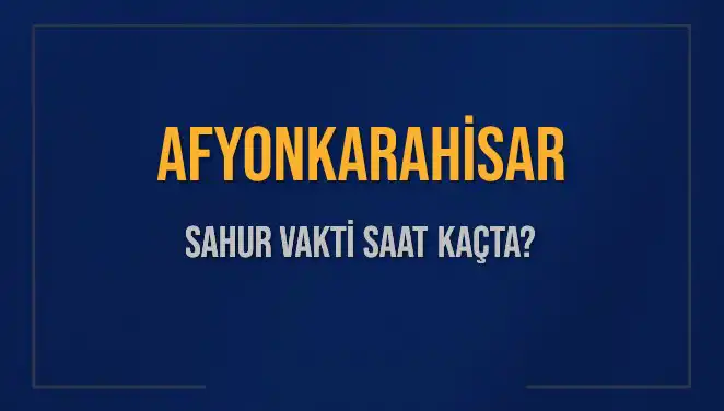 Afyonkarahisar'da Sahur Vakti 2025: Saat Kaçta Olacak?