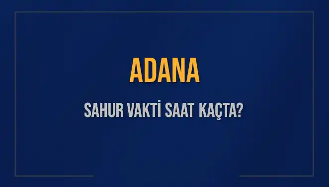 Adana'da Sahur Vakti: 4 Mart 2025 için Son Dakika Bilgileri