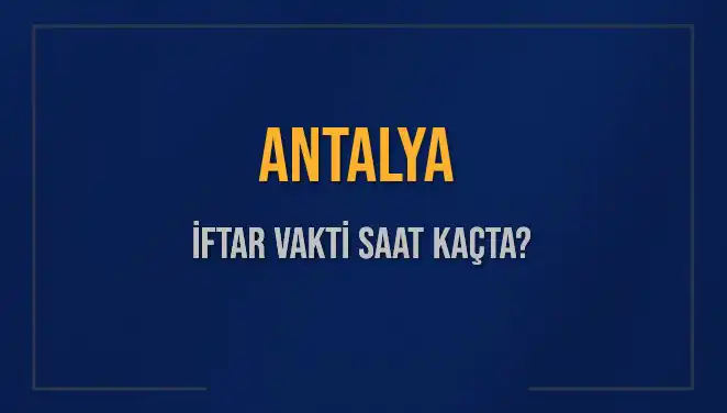 Antalya'da İftar Vakti: Bugün Akşam Ezanı Saat Kaçta Okunuyor?