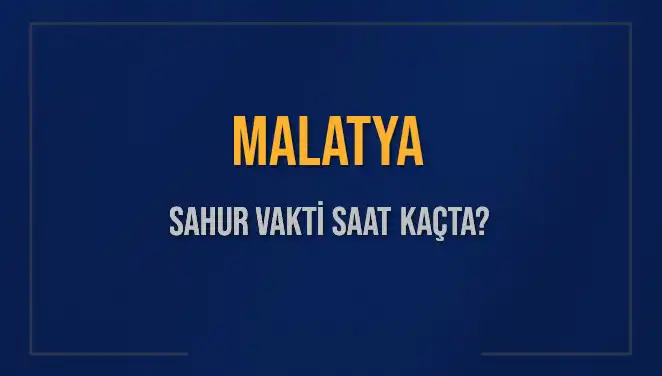 Malatya Sahur Vakti: 10 Mart 2025 İçin Saat Kaçta?