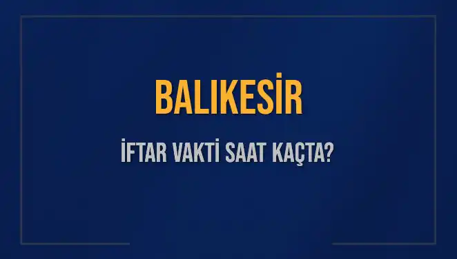 Balıkesir İftar Vakti: Bugün Kaçta İftar Yapılacak?