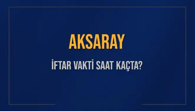 Aksaray'da İftar Vakti: Bugün Saat Kaçta Ezan Okunacak?