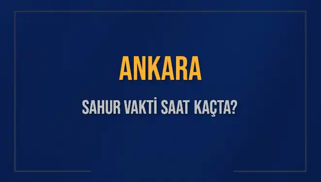 Ankara'da Sahur Saati: 2025'te Hangi Zamanlarda Yemek Yenilecek?
