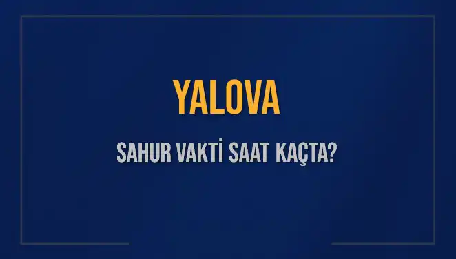Yalova'da Sahur Vakti: İmsak Saati Ne Zaman?