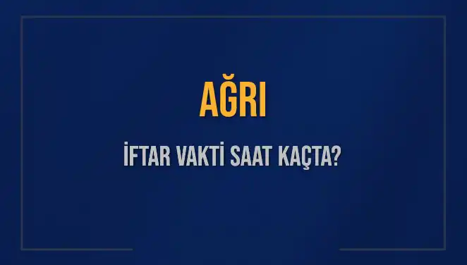 Ağrı İftar Vakti Ne Zaman? Bugünün İftar Saatleri ve Detaylar